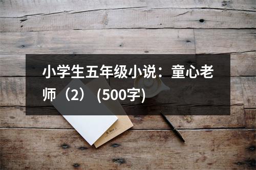 小學(xué)生五年級(jí)小說：童心老師（2） (500字)