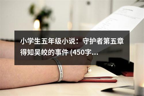 小學(xué)生五年級小說：守護(hù)者第五章得知吳皎的事件 (450字)
