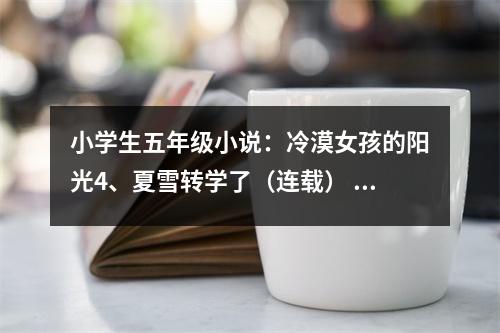 小學(xué)生五年級(jí)小說(shuō)：冷漠女孩的陽(yáng)光4、夏雪轉(zhuǎn)學(xué)了（連載） (500字)