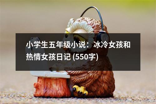 小學(xué)生五年級(jí)小說(shuō)：冰冷女孩和熱情女孩日記 (550字)