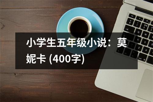 小學(xué)生五年級小說：莫妮卡 (400字)