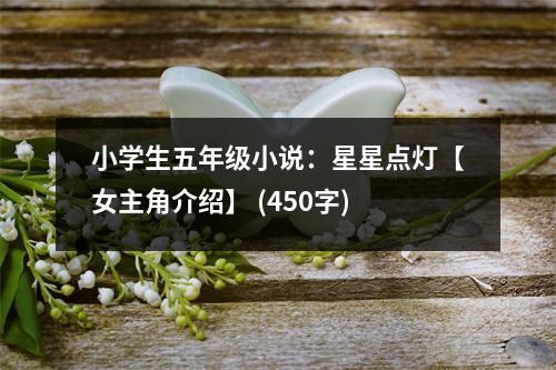 小學(xué)生五年級(jí)小說(shuō)：星星點(diǎn)燈【女主角介紹】 (450字)