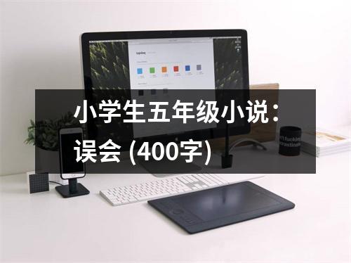 小學(xué)生五年級小說：誤會 (400字)
