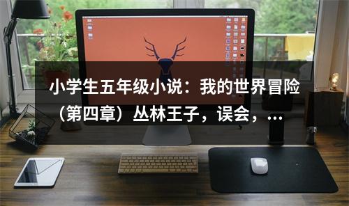 小學(xué)生五年級小說：我的世界冒險（第四章）叢林王子，誤會，血月之災(zāi)，苦戰(zhàn) (400字)