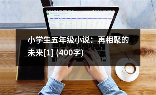 小學(xué)生五年級(jí)小說(shuō)：再相聚的未來(lái)[1] (400字)