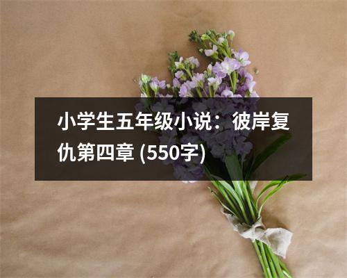 小學(xué)生五年級(jí)小說(shuō)：彼岸復(fù)仇第四章 (550字)