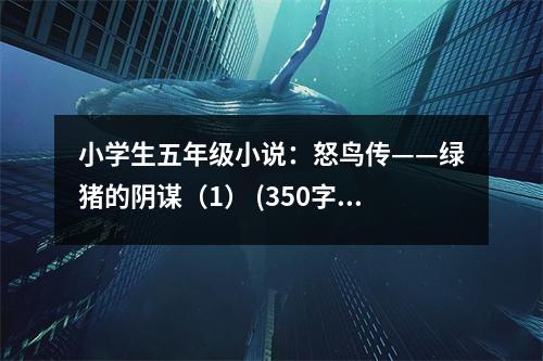 小學(xué)生五年級(jí)小說(shuō)：怒鳥(niǎo)傳——綠豬的陰謀（1） (350字)