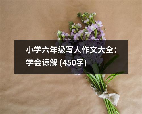 小學(xué)六年級寫人作文大全：學(xué)會諒解 (450字)