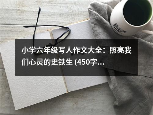小學(xué)六年級寫人作文大全：照亮我們心靈的史鐵生 (450字)