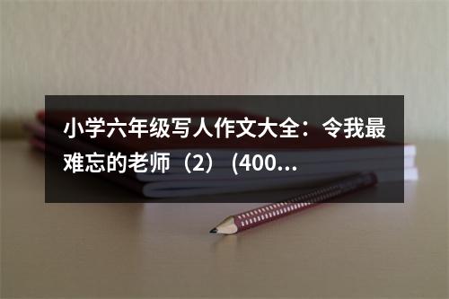 小學(xué)六年級寫人作文大全：令我最難忘的老師（2） (400字)