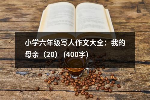 小學六年級寫人作文大全：我的母親（20） (400字)