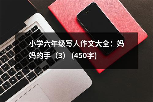 小學(xué)六年級(jí)寫(xiě)人作文大全：媽媽的手（3） (450字)