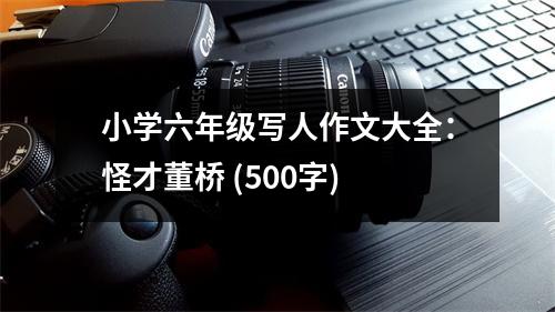 小學(xué)六年級寫人作文大全：怪才董橋 (500字)
