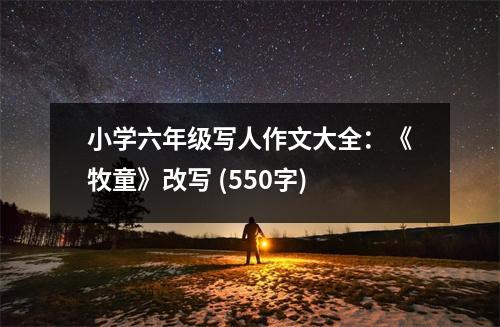小學(xué)六年級寫人作文大全：《牧童》改寫 (550字)