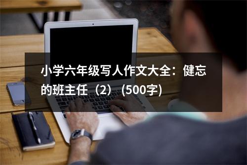 小學(xué)六年級(jí)寫(xiě)人作文大全：健忘的班主任（2） (500字)