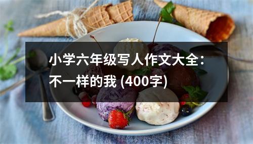 小學(xué)六年級(jí)寫(xiě)人作文大全：不一樣的我 (400字)