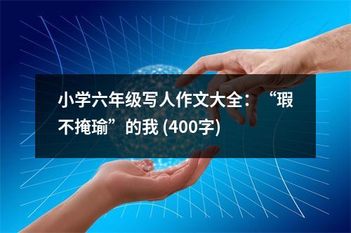 小學六年級寫人作文大全：“瑕不掩瑜”的我 (400字)