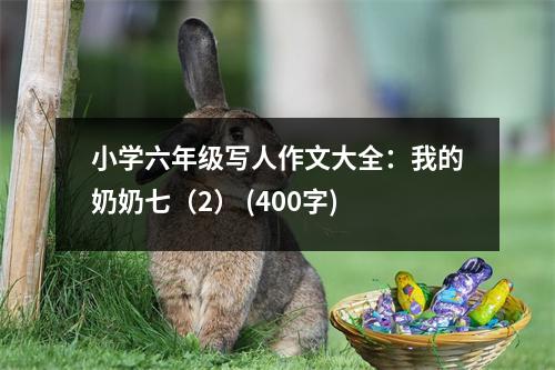 小學(xué)六年級(jí)寫人作文大全：我的奶奶七（2） (400字)