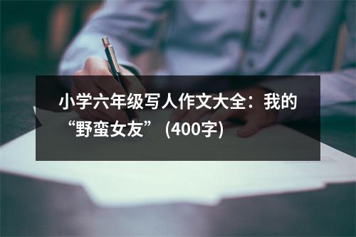 小學六年級寫人作文大全：我的“野蠻女友” (400字)