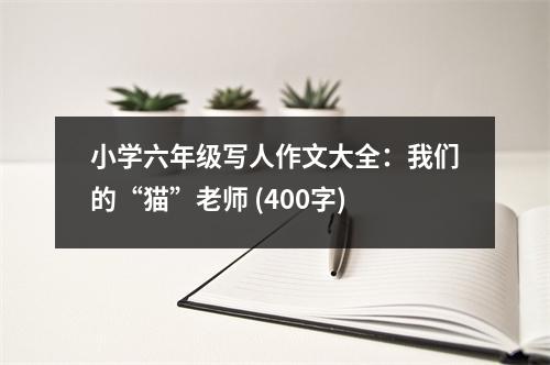 小學六年級寫人作文大全：我們的“貓”老師 (400字)