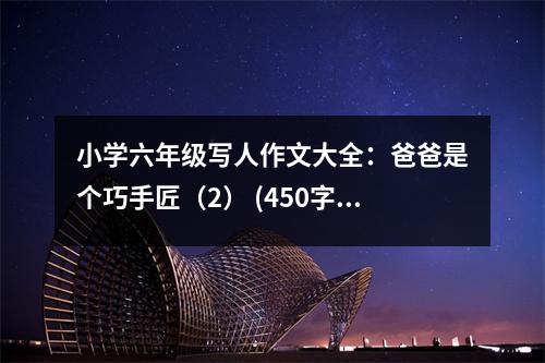 小學六年級寫人作文大全：爸爸是個巧手匠（2） (450字)