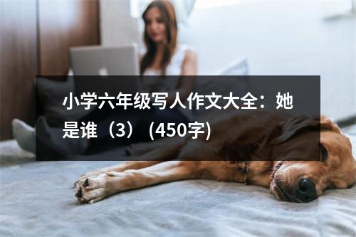 小學六年級寫人作文大全：她是誰（3） (450字)