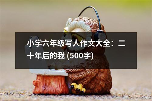 小學(xué)六年級(jí)寫人作文大全：二十年后的我 (500字)