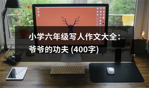 小學(xué)六年級(jí)寫(xiě)人作文大全：爺爺?shù)墓Ψ?(400字)
