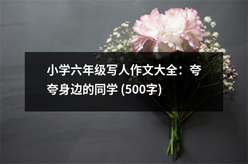 小學(xué)六年級(jí)寫(xiě)人作文大全：夸夸身邊的同學(xué) (500字)