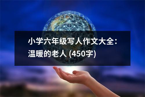 小學(xué)六年級(jí)寫人作文大全：溫暖的老人 (450字)