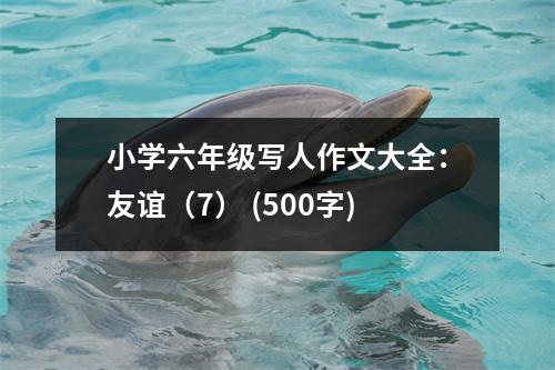 小學(xué)六年級(jí)寫(xiě)人作文大全：友誼（7） (500字)