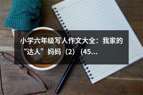 小學(xué)六年級寫人作文大全：我家的“達(dá)人”媽媽（2） (450字)
