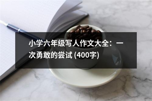 小學(xué)六年級寫人作文大全：一次勇敢的嘗試 (400字)