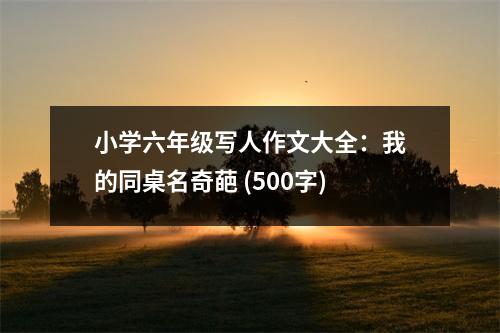 小學(xué)六年級(jí)寫人作文大全：我的同桌名奇葩 (500字)