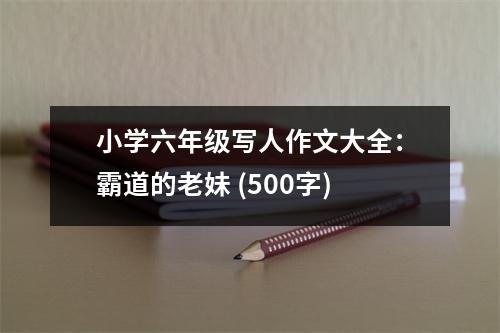 小學(xué)六年級寫人作文大全：霸道的老妹 (500字)