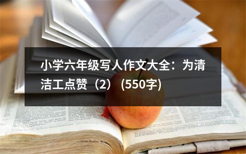 小學(xué)六年級(jí)寫人作文大全：為清潔工點(diǎn)贊（2） (550字)