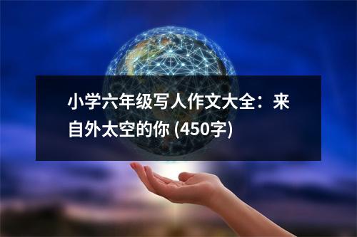 小學(xué)六年級(jí)寫人作文大全：來自外太空的你 (450字)
