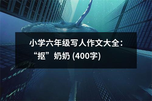 小學(xué)六年級(jí)寫人作文大全：“摳”奶奶 (400字)
