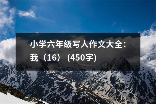 小學(xué)六年級(jí)寫(xiě)人作文大全：我（16） (450字)