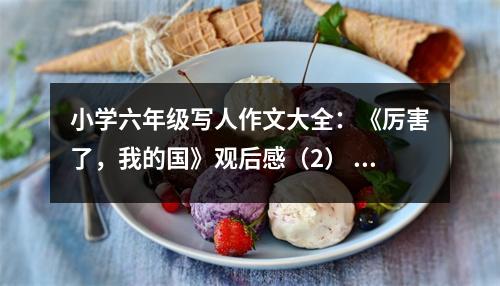小學(xué)六年級(jí)寫人作文大全：《厲害了，我的國(guó)》觀后感（2） (500字)