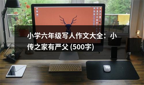 小學(xué)六年級(jí)寫(xiě)人作文大全：小傳之家有嚴(yán)父 (500字)