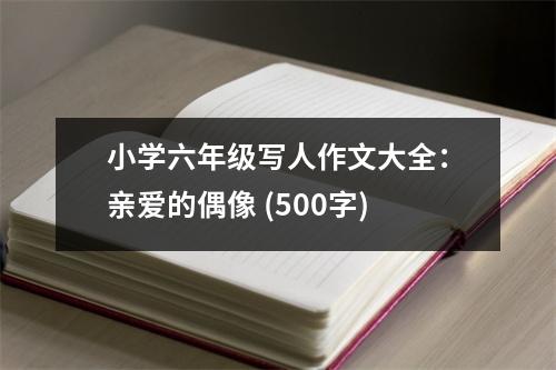 小學(xué)六年級(jí)寫人作文大全：親愛(ài)的偶像 (500字)