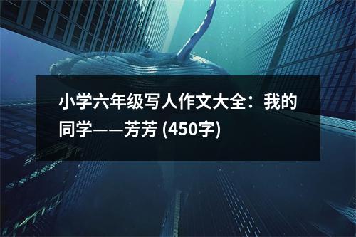 小學六年級寫人作文大全：我的同學——芳芳 (450字)