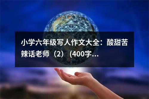 小學六年級寫人作文大全：酸甜苦辣話老師（2） (400字)