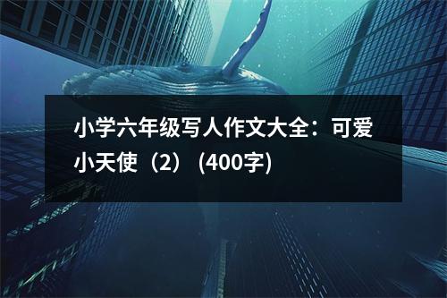 小學六年級寫人作文大全：可愛小天使（2） (400字)