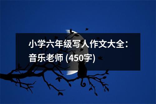 小學(xué)六年級(jí)寫(xiě)人作文大全：音樂(lè)老師 (450字)