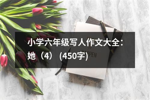 小學(xué)六年級寫人作文大全：她（4） (450字)