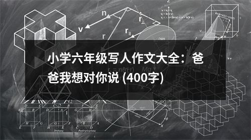 小學六年級寫人作文大全：爸爸我想對你說 (400字)