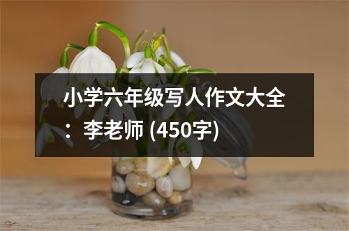 小學(xué)六年級寫人作文大全：李老師 (450字)