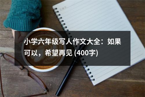 小學(xué)六年級(jí)寫人作文大全：如果可以，希望再見 (400字)